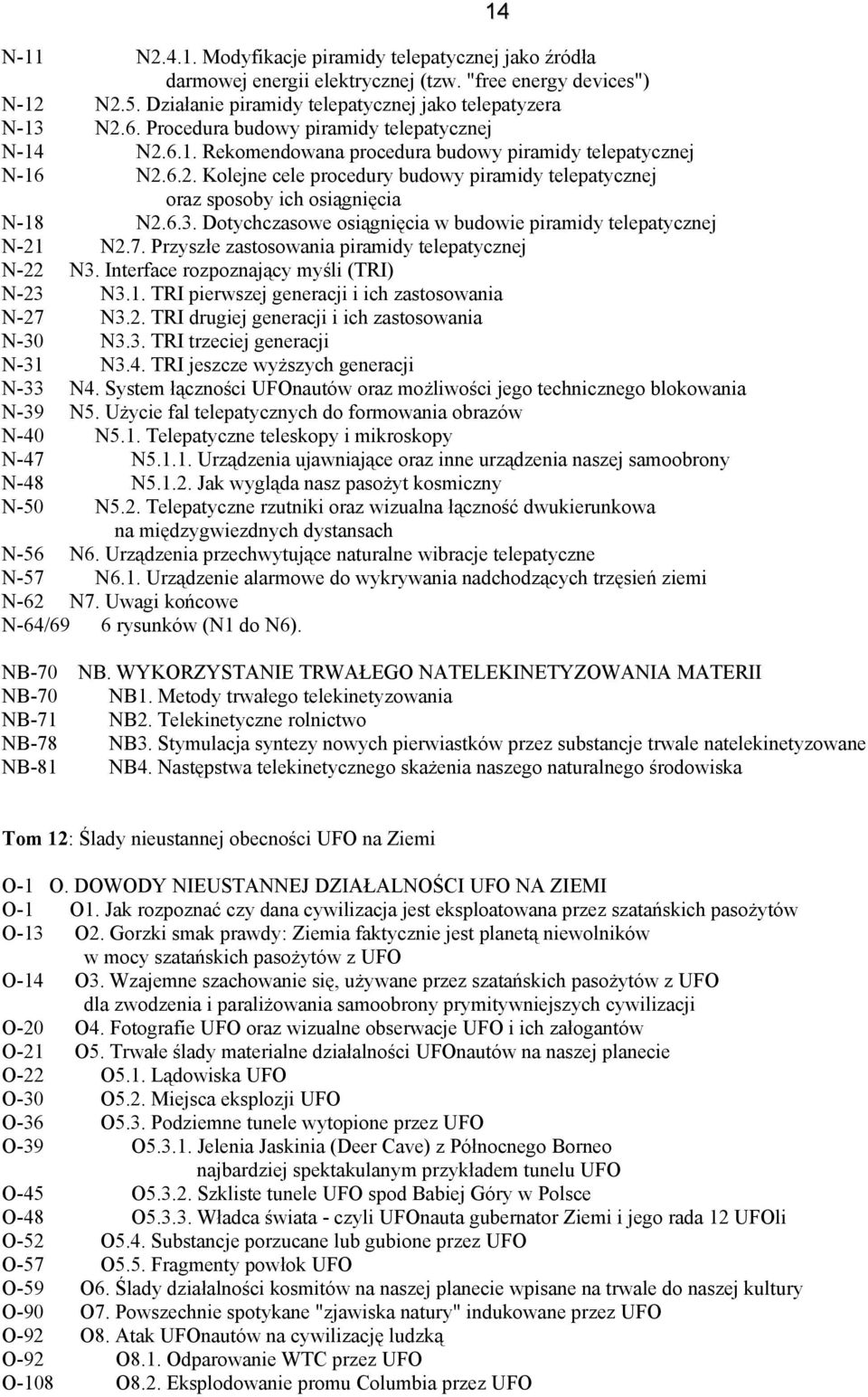 6.3. Dotychczasowe osiągnięcia w budowie piramidy telepatycznej N-21 N2.7. Przyszłe zastosowania piramidy telepatycznej N-22 N3. Interface rozpoznający myśli (TRI) N-23 N3.1. TRI pierwszej generacji i ich zastosowania N-27 N3.