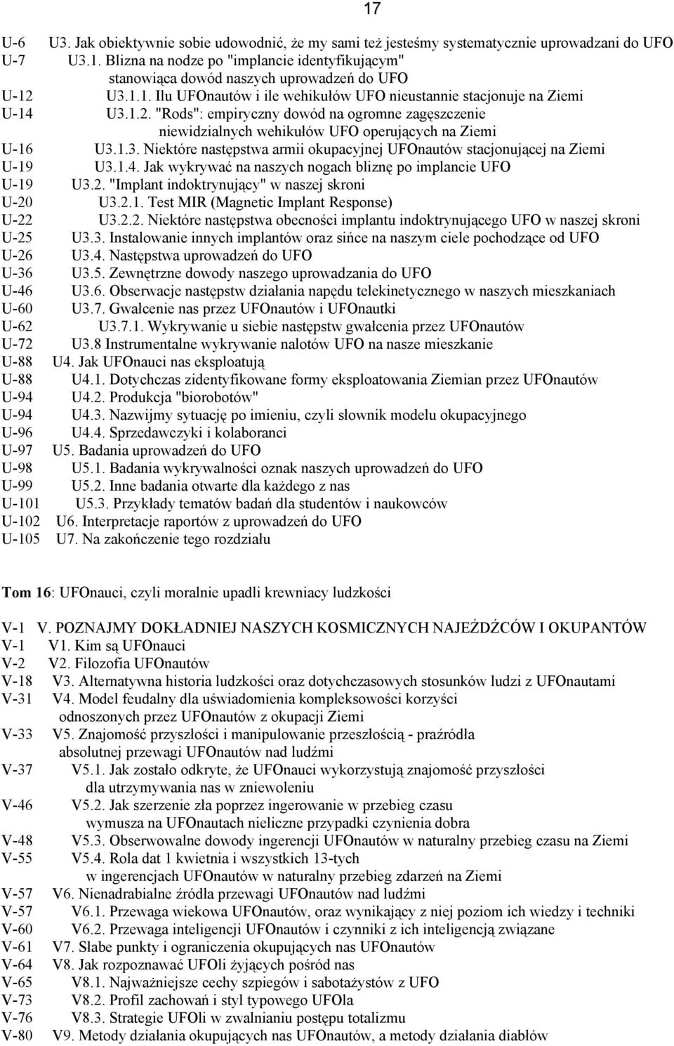 U3.1.1. Ilu UFOnautów i ile wehikułów UFO nieustannie stacjonuje na Ziemi U-14 U3.1.2. "Rods": empiryczny dowód na ogromne zagęszczenie niewidzialnych wehikułów UFO operujących na Ziemi U-16 U3.1.3. Niektóre następstwa armii okupacyjnej UFOnautów stacjonującej na Ziemi U-19 U3.