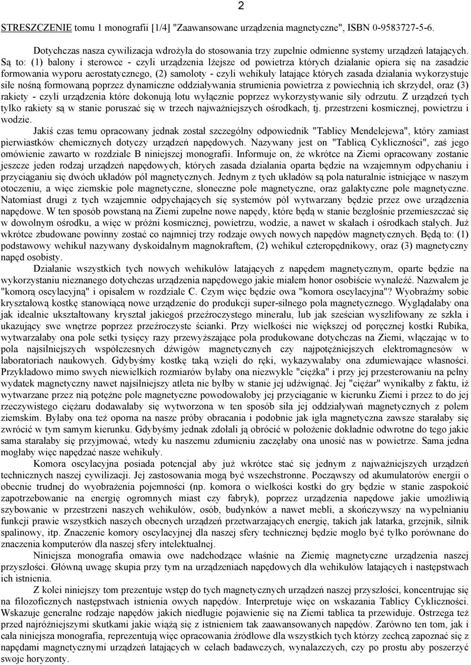 działania wykorzystuje siłe nośną formowaną poprzez dynamiczne oddziaływania strumienia powietrza z powiechnią ich skrzydeł, oraz (3) rakiety - czyli urządzenia które dokonują lotu wyłącznie poprzez