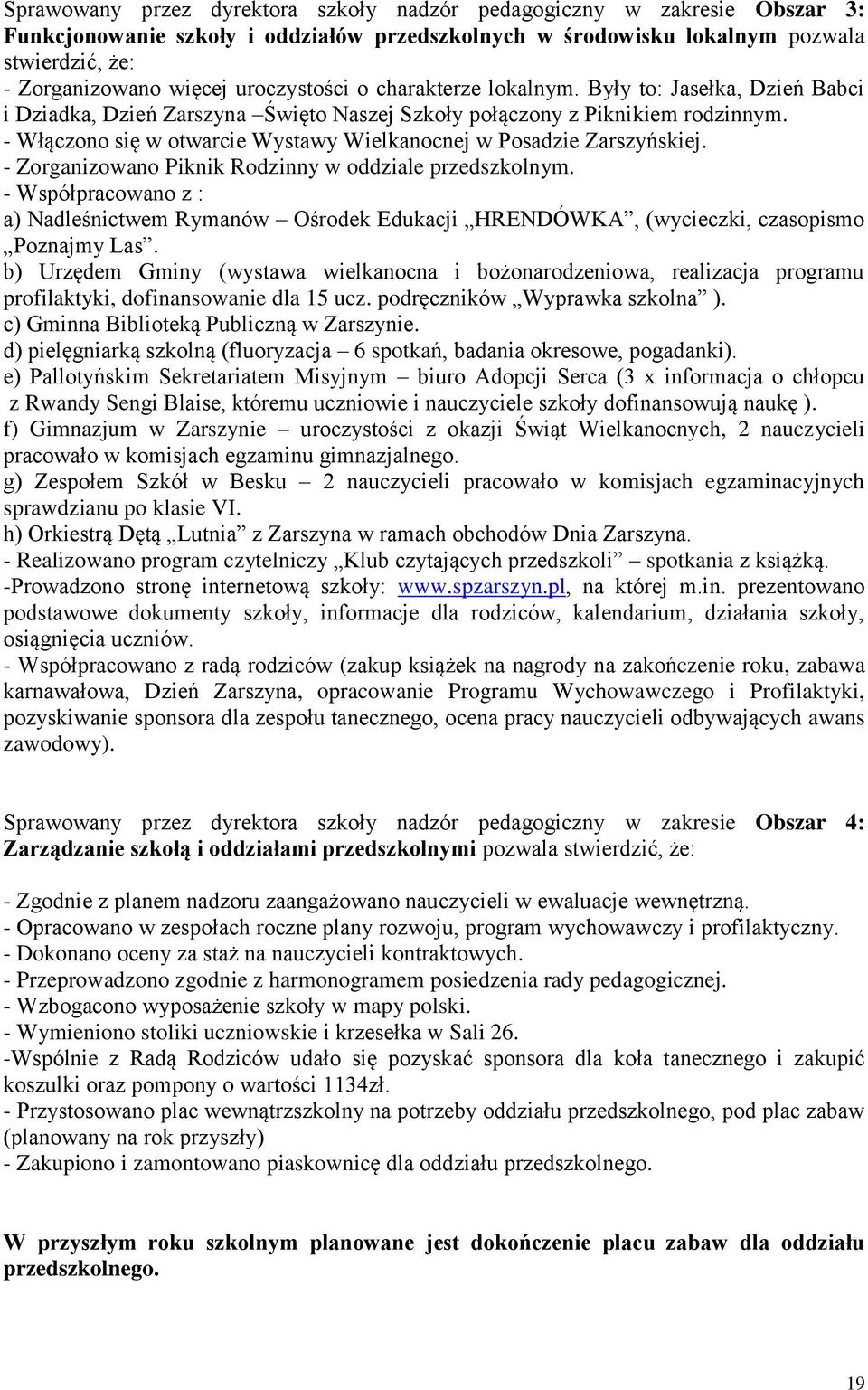 - Włączono się w otwarcie Wystawy Wielkanocnej w Posadzie Zarszyńskiej. - Zorganizowano Piknik Rodzinny w oddziale przedszkolnym.