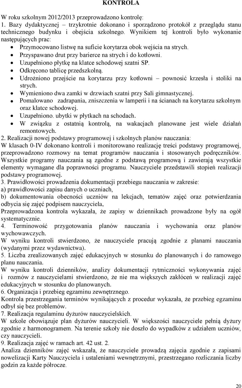 Uzupełniono płytkę na klatce schodowej szatni SP. Odkręcono tablicę przedszkolną. Udrożniono przejście na korytarzu przy kotłowni pownosić krzesła i stoliki na strych.