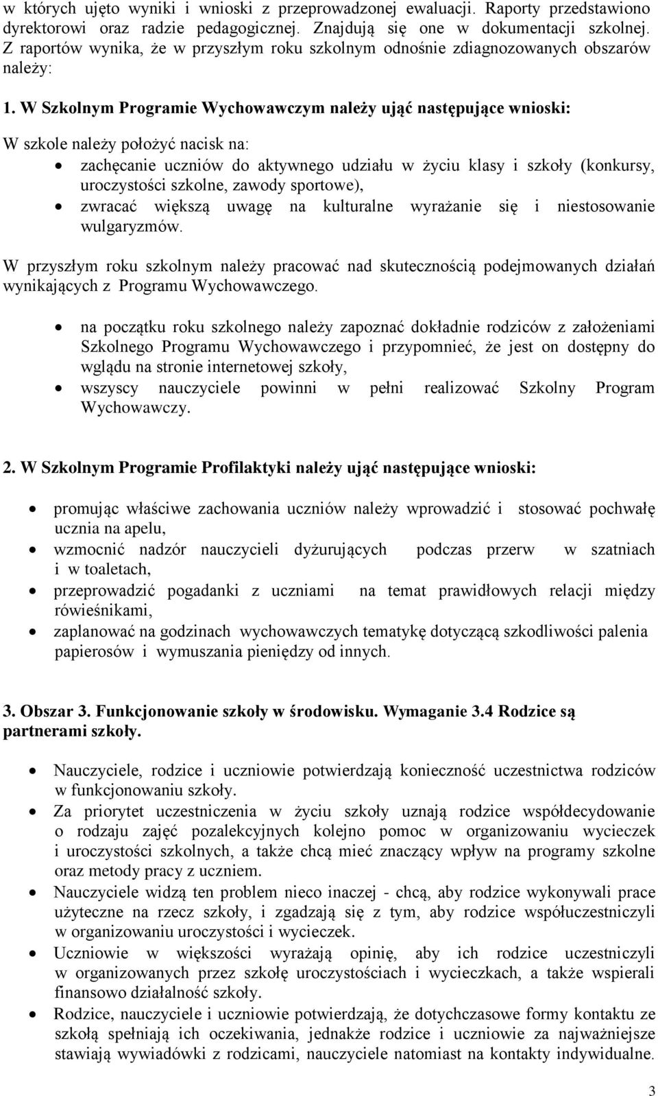 W Szkolnym Programie Wychowawczym należy ująć następujące wnioski: W szkole należy położyć nacisk na: zachęcanie uczniów do aktywnego udziału w życiu klasy i szkoły (konkursy, uroczystości szkolne,