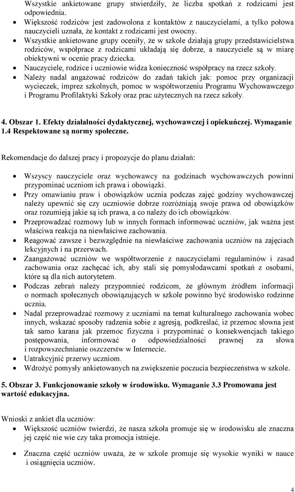 Wszystkie ankietowane grupy oceniły, że w szkole działają grupy przedstawicielstwa rodziców, współprace z rodzicami układają się dobrze, a nauczyciele są w miarę obiektywni w ocenie pracy dziecka.