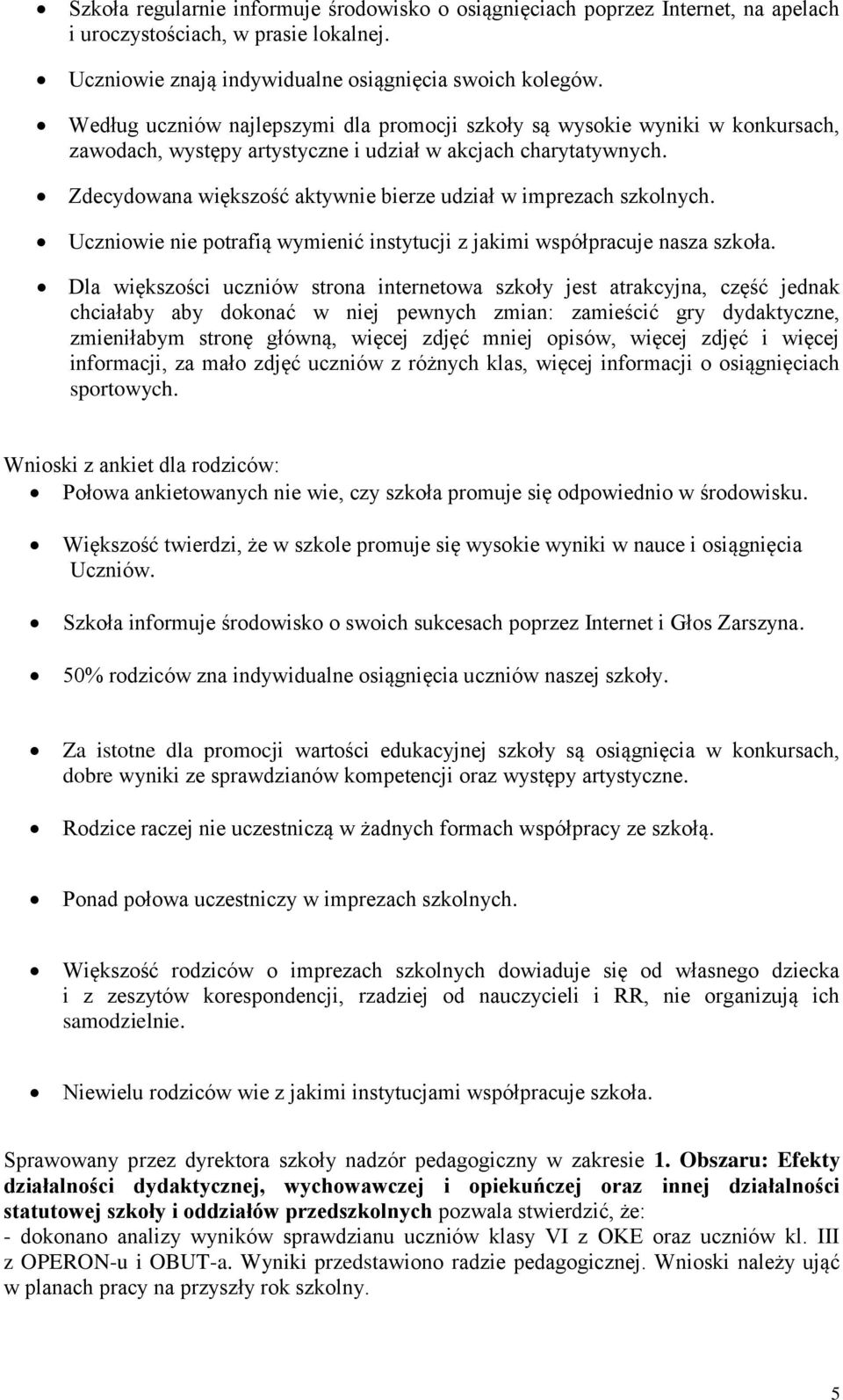 Zdecydowana większość aktywnie bierze udział w imprezach szkolnych. Uczniowie nie potrafią wymienić instytucji z jakimi współpracuje nasza szkoła.