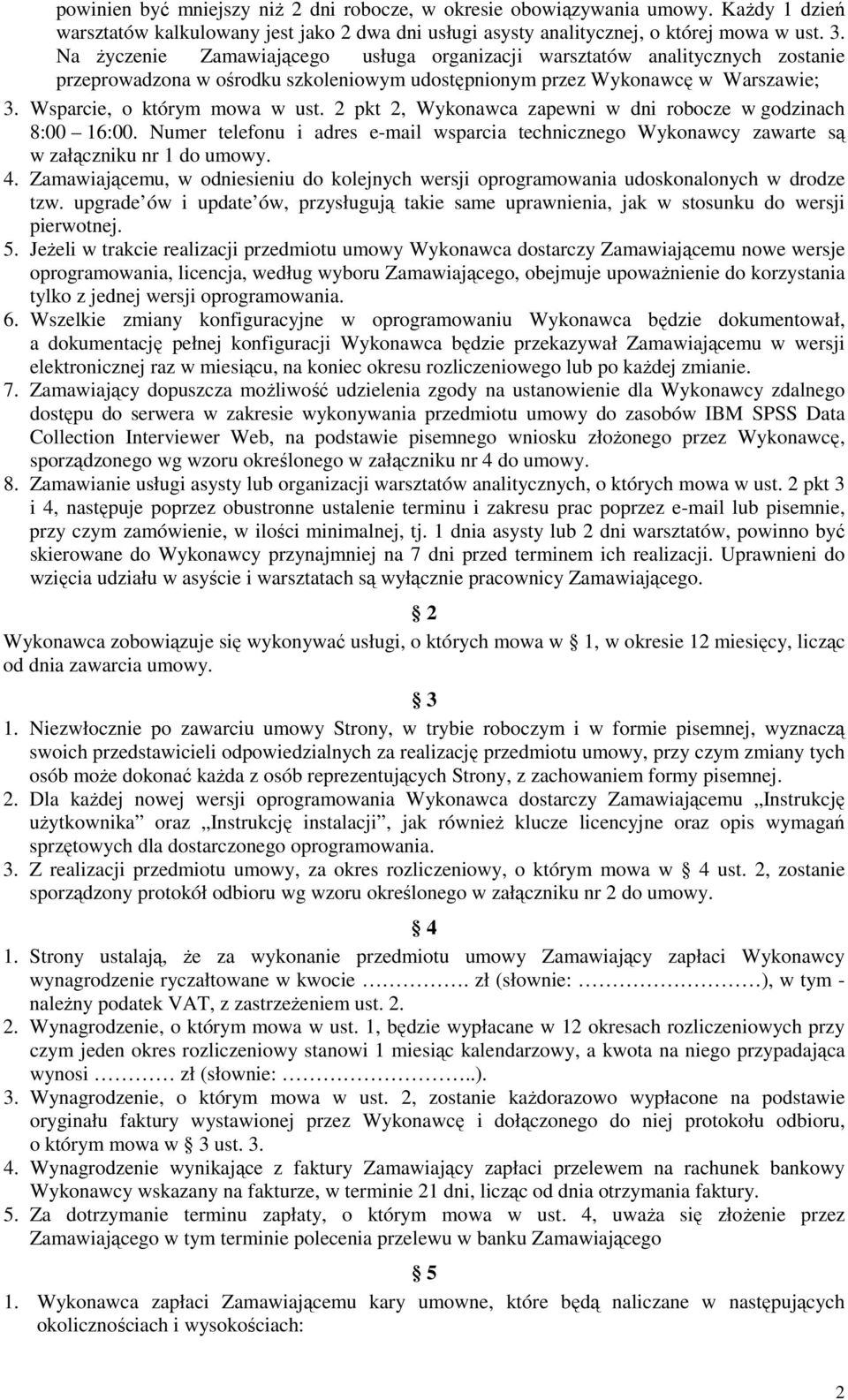 2 pkt 2, Wykonawca zapewni w dni robocze w godzinach 8:00 16:00. Numer telefonu i adres e-mail wsparcia technicznego Wykonawcy zawarte są w załączniku nr 1 do umowy. 4.