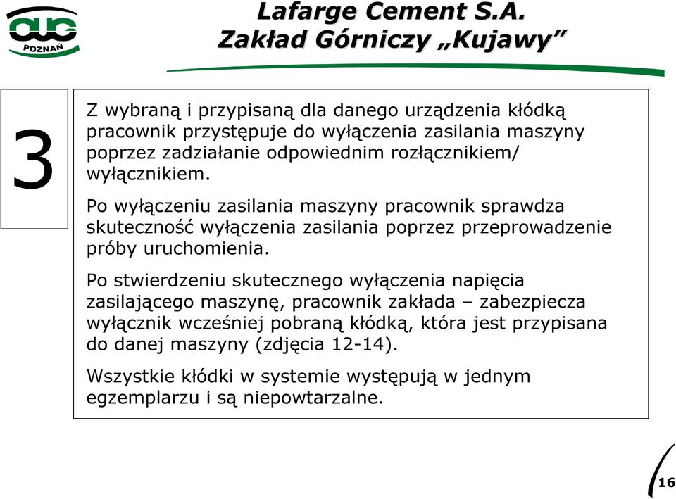 Po wyłączeniu zasilania maszyny pracownik sprawdza skuteczność wyłączenia zasilania poprzez przeprowadzenie próby uruchomienia.