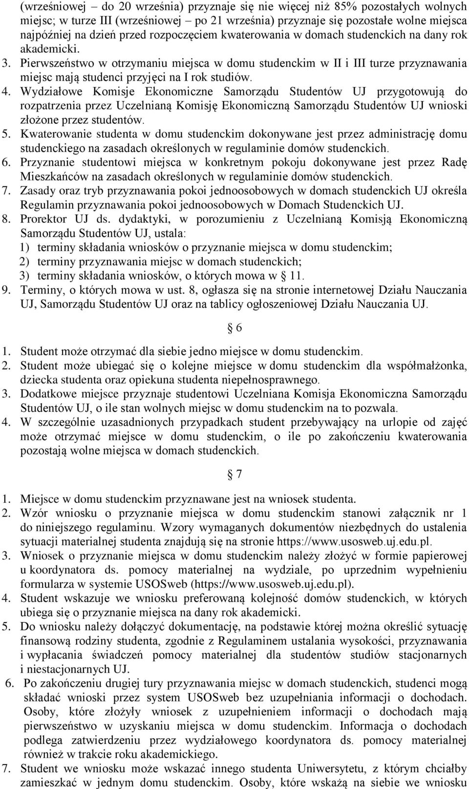 Pierwszeństwo w otrzymaniu miejsca w domu studenckim w II i III turze przyznawania miejsc mają studenci przyjęci na I rok studiów. 4.