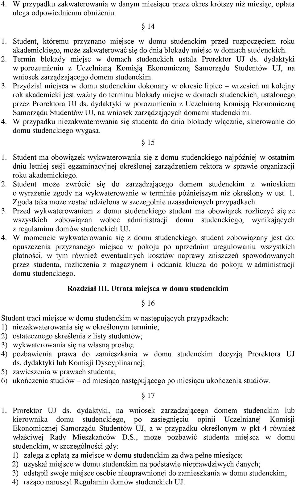 Termin blokady miejsc w domach studenckich ustala Prorektor UJ ds. dydaktyki w porozumieniu z Uczelnianą Komisją Ekonomiczną Samorządu Studentów UJ, na wniosek zarządzającego domem studenckim. 3.