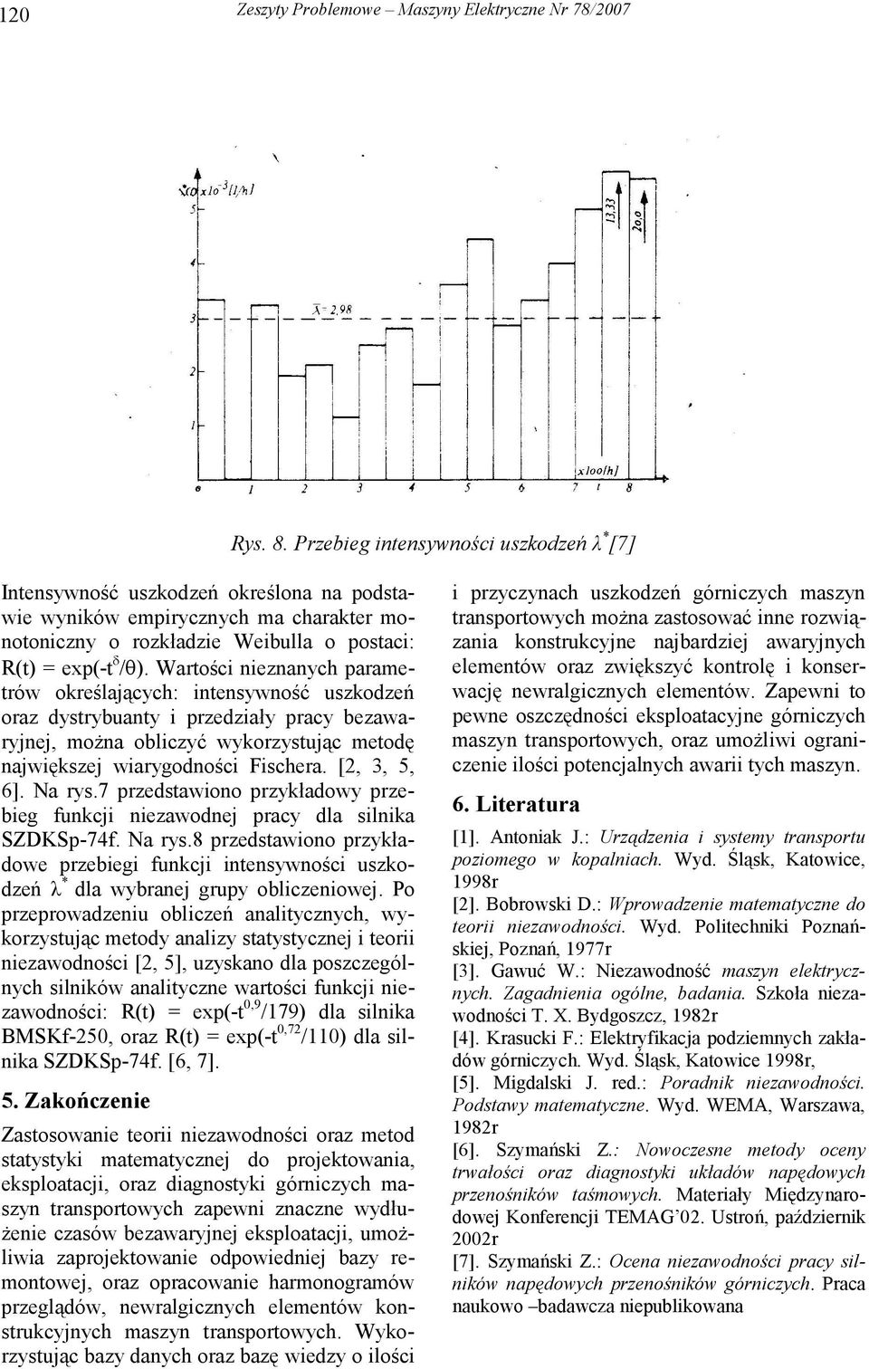 Warości nieznanych paramerów określających: inensywność uszkodzeń oraz dysrybuany i przedziały pracy bezawaryjnej, można obliczyć wykorzysując meodę największej wiarygodności Fischera. [2, 3, 5, 6].