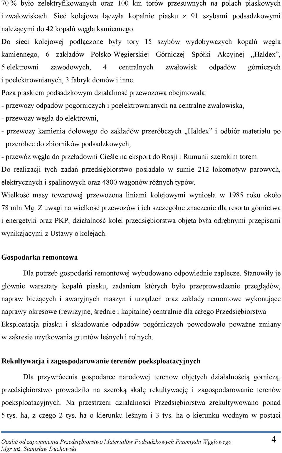 Do sieci kolejowej podłączone były tory 15 szybów wydobywczych kopalń węgla kamiennego, 6 zakładów Polsko-Węgierskiej Górniczej Spółki Akcyjnej Haldex, 5 elektrowni zawodowych, 4 centralnych