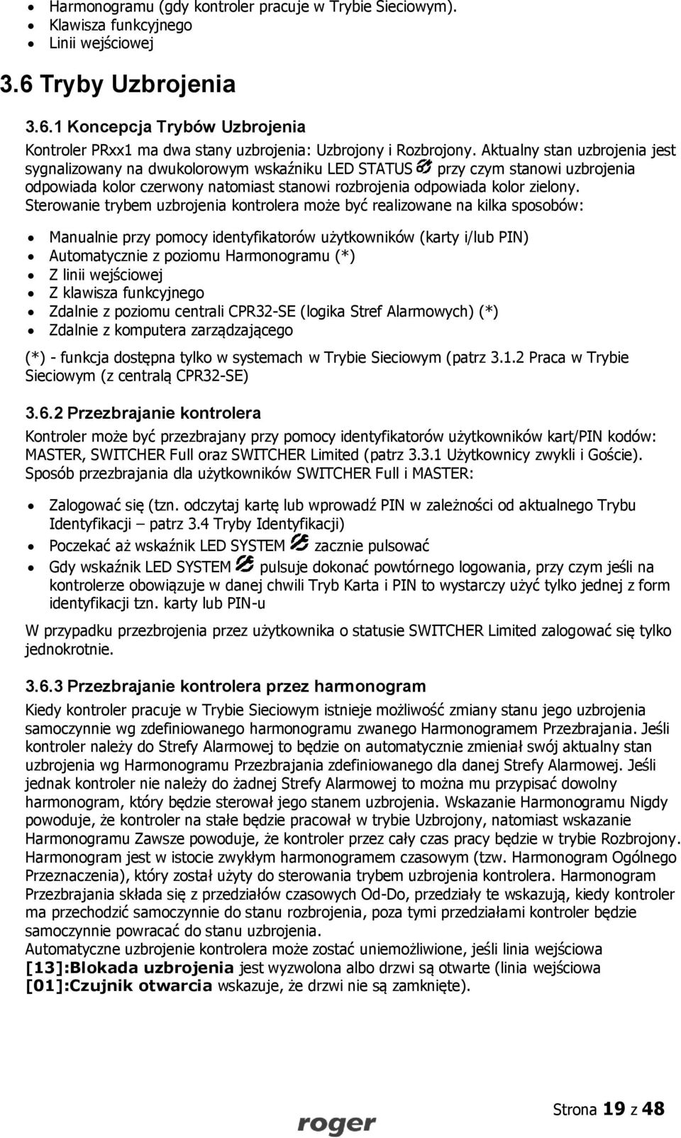 Sterowanie trybem uzbrojenia kontrolera może być realizowane na kilka sposobów: Manualnie przy pomocy identyfikatorów użytkowników (karty i/lub PIN) Automatycznie z poziomu Harmonogramu (*) Z linii