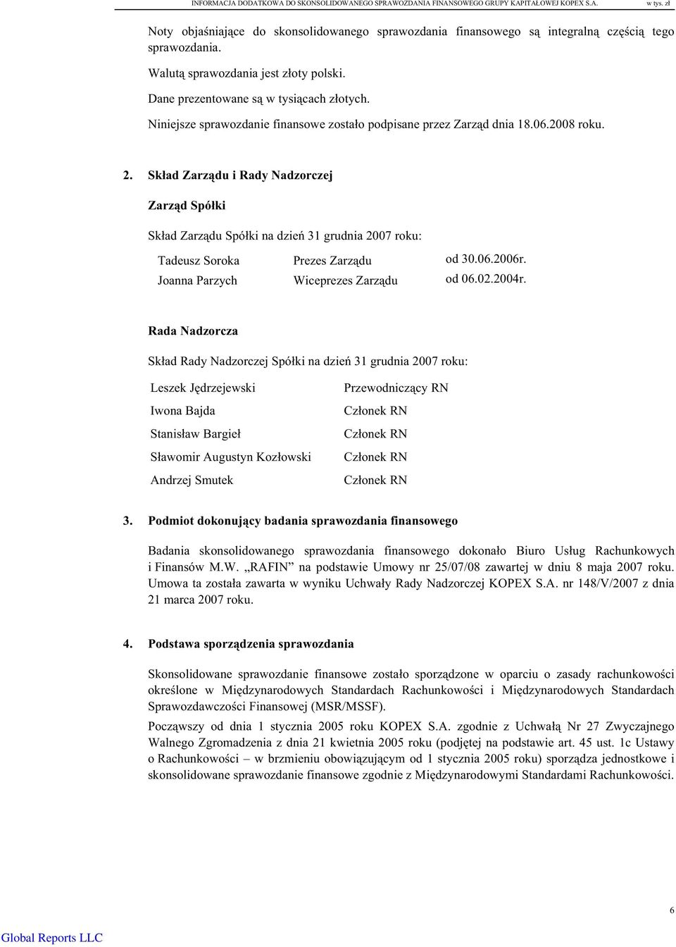 Skad Zarzdu i Rady Nadzorczej Zarzd Spóki Skad Zarzdu Spóki na dzie 31 grudnia 2007 roku: Tadeusz Soroka Prezes Zarzdu od 30.06.2006r. Joanna Parzych Wiceprezes Zarzdu od 06.02.2004r.