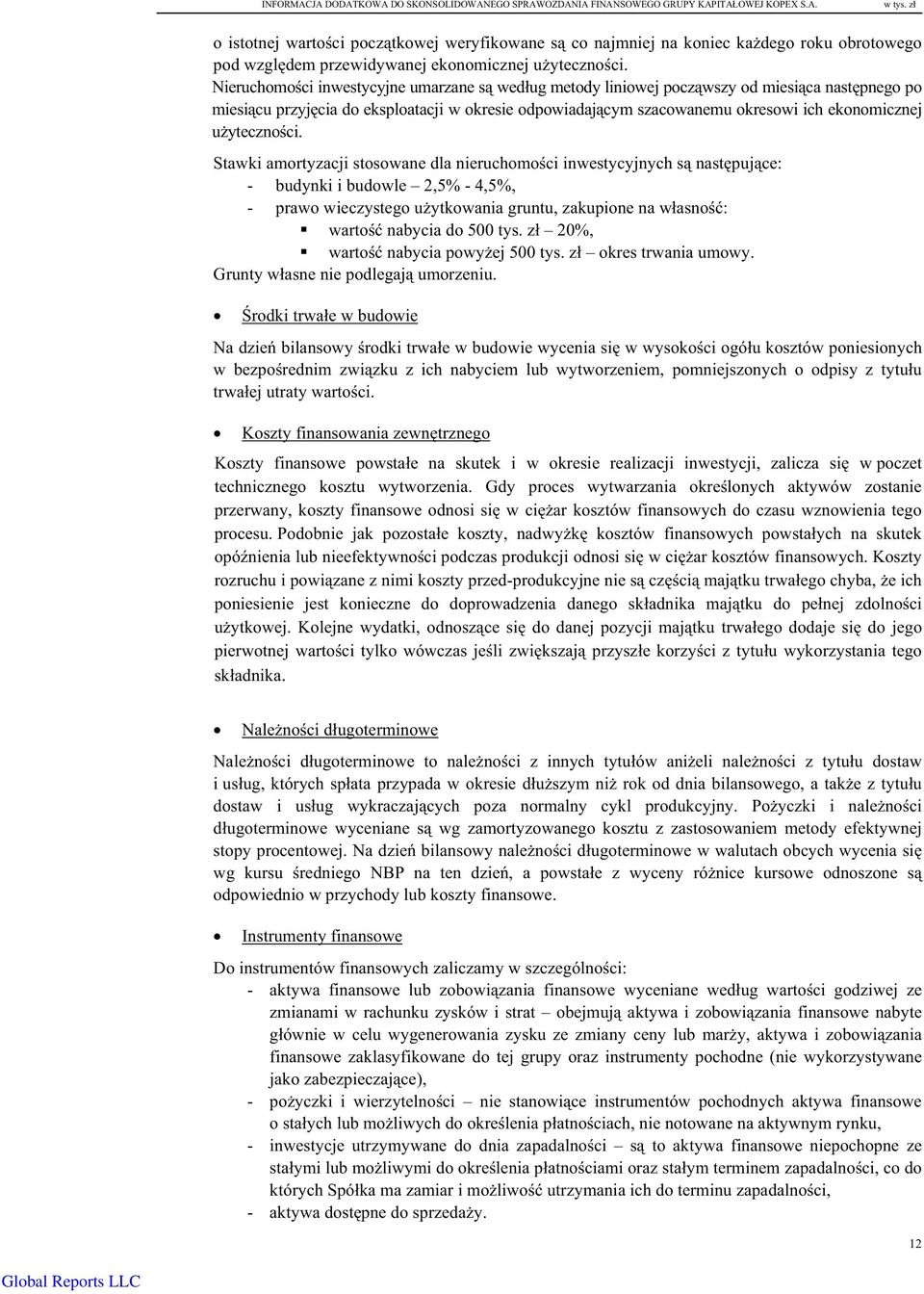 Nieruchomoci inwestycyjne umarzane s wedug metody liniowej poczwszy od miesica nastpnego po miesicu przyjcia do eksploatacji w okresie odpowiadajcym szacowanemu okresowi ich ekonomicznej uytecznoci.