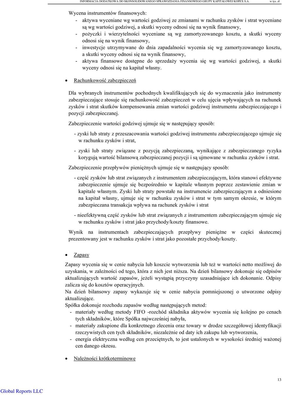 poyczki i wierzytelnoci wyceniane s wg zamortyzowanego kosztu, a skutki wyceny odnosi si na wynik finansowy, - inwestycje utrzymywane do dnia zapadalnoci wycenia si wg zamortyzowanego kosztu, a