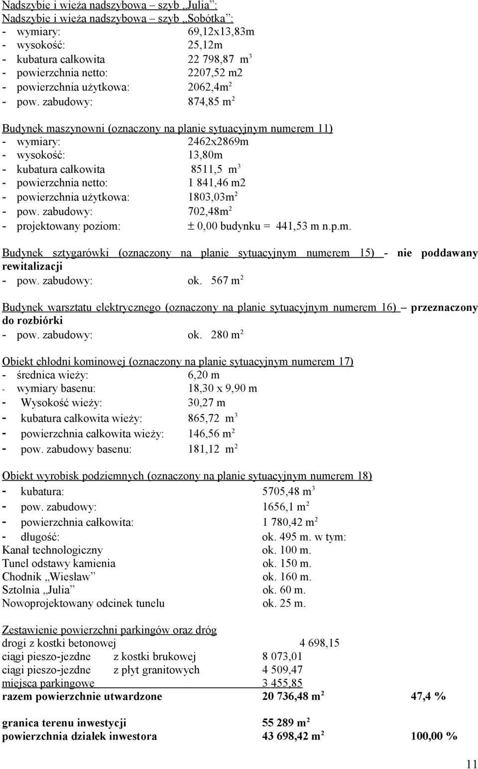 zabudowy: 874,85 m 2 Budynek maszynowni (oznaczony na planie sytuacyjnym numerem 11) - wymiary: 2462x2869m - wysokość: 13,80m - kubatura całkowita 8511,5 m 3 - powierzchnia netto: 1 841,46 m2 -