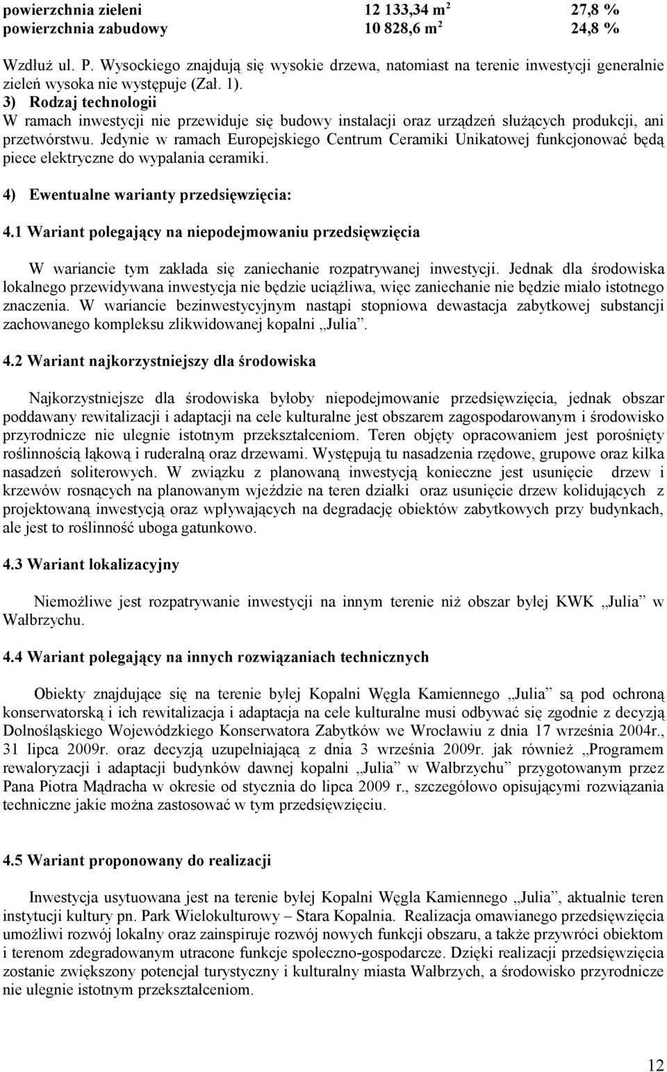 3) Rodzaj technologii W ramach inwestycji nie przewiduje się budowy instalacji oraz urządzeń służących produkcji, ani przetwórstwu.