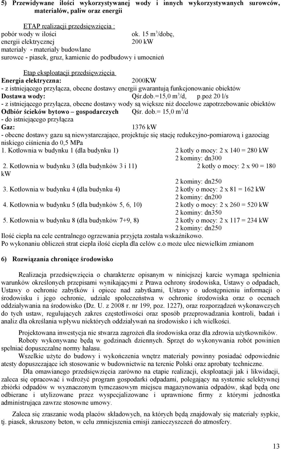 istniejącego przyłącza, obecne dostawy energii gwarantują funkcjonowanie obiektów Dostawa wody: Qśr.dob.=15,0 m 3 /d, p.