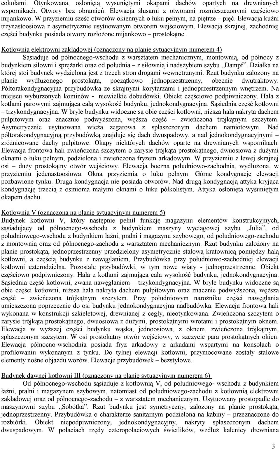 Elewacja skrajnej, zachodniej części budynku posiada otwory rozłożone mijankowo prostokątne.