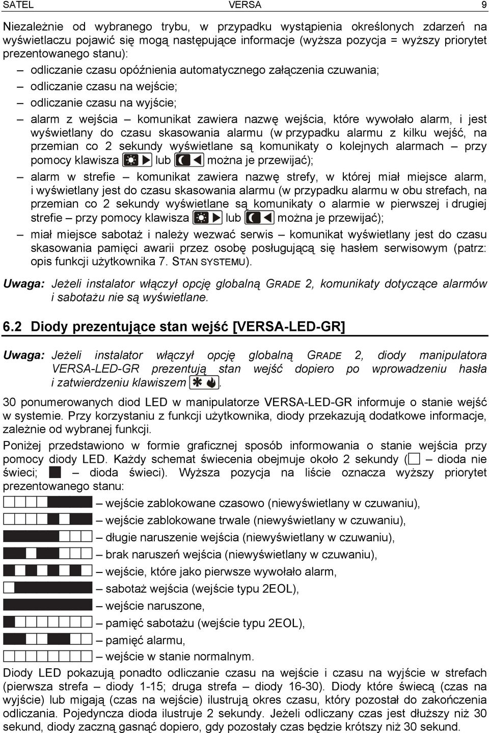 alarm, i jest wyświetlany do czasu skasowania alarmu (w przypadku alarmu z kilku wejść, na przemian co 2 sekundy wyświetlane są komunikaty o kolejnych alarmach przy pomocy klawisza lub można je