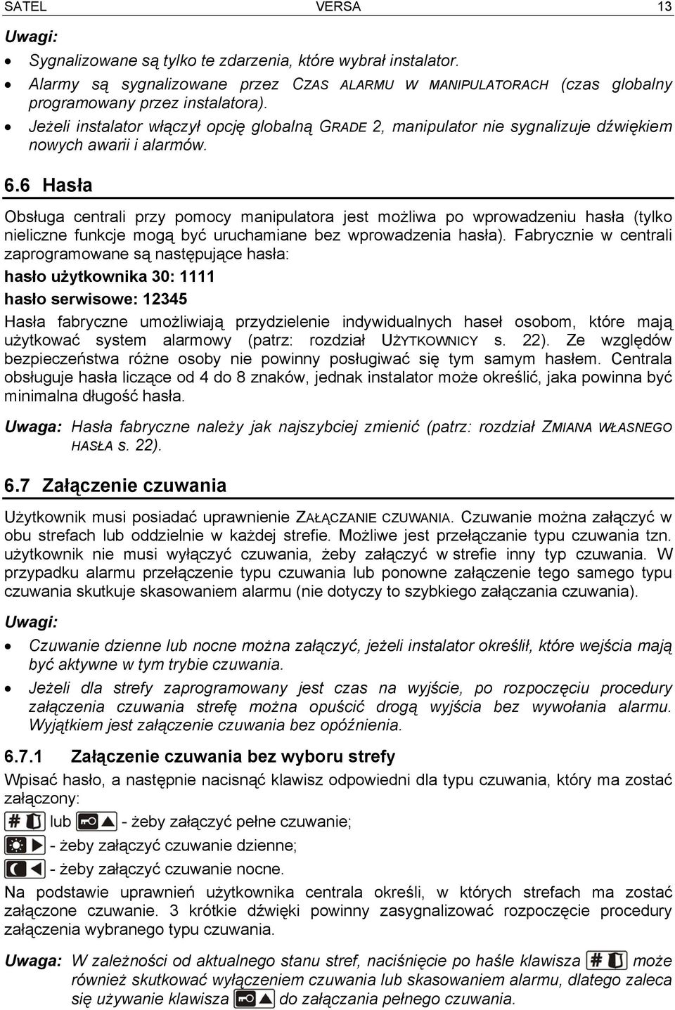 6 Hasła Obsługa centrali przy pomocy manipulatora jest możliwa po wprowadzeniu hasła (tylko nieliczne funkcje mogą być uruchamiane bez wprowadzenia hasła).