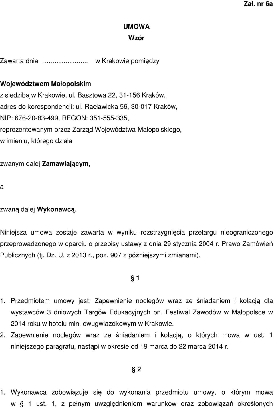 Wykonawcą. Niniejsza umowa zostaje zawarta w wyniku rozstrzygnięcia przetargu nieograniczonego przeprowadzonego w oparciu o przepisy ustawy z dnia 29 stycznia 2004 r. Prawo Zamówień Publicznych (tj.