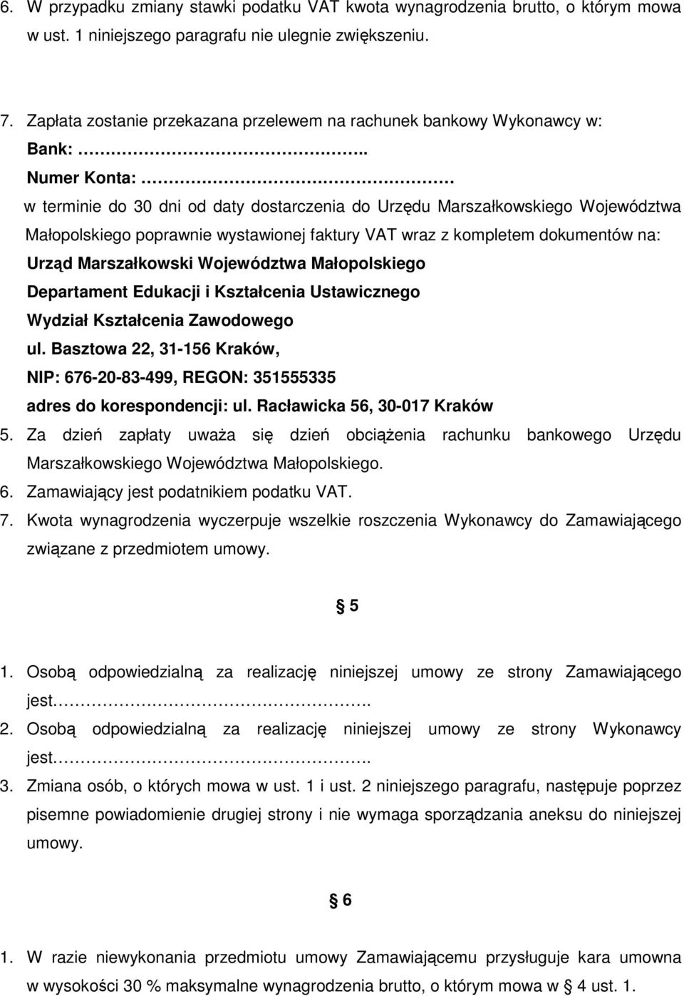 . Numer Konta: w terminie do 30 dni od daty dostarczenia do Urzędu Marszałkowskiego Województwa Małopolskiego poprawnie wystawionej faktury VAT wraz z kompletem dokumentów na: Urząd Marszałkowski