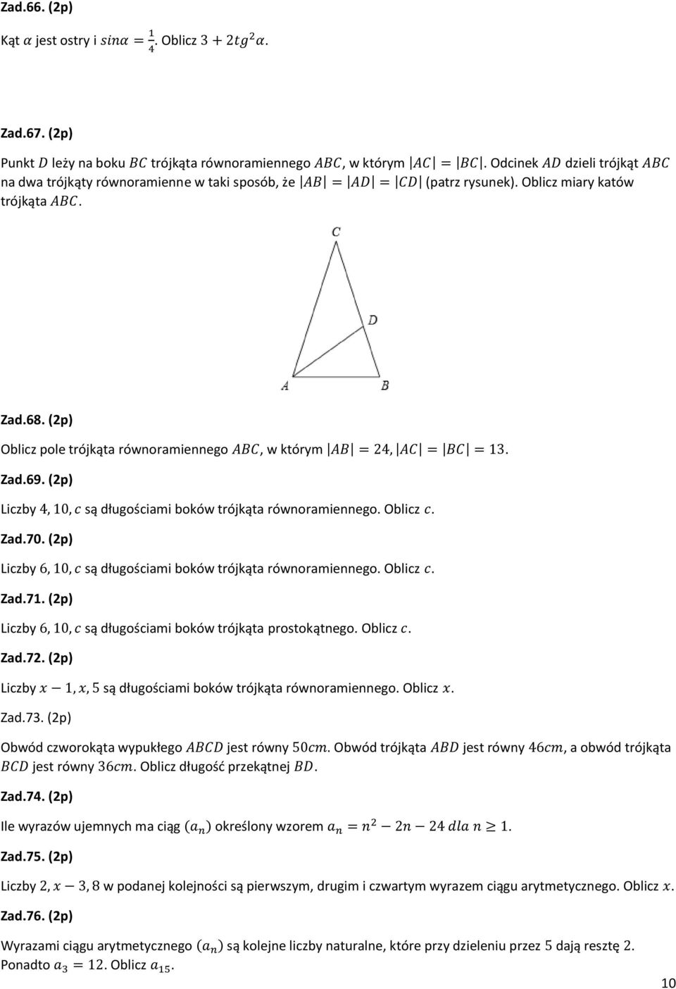 (2p) Oblicz pole trójkąta równoramiennego ABC, w którym AB = 24, AC = BC = 13. Zad.69. (2p) Liczby 4, 10, c są długościami boków trójkąta równoramiennego. Oblicz c. Zad.70.