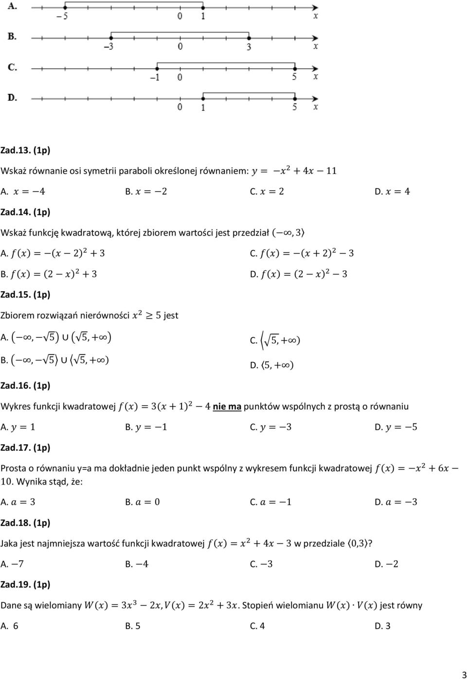 (1p) Zbiorem rozwiązań nierówności x 2 5 jest A. (, 5) ( 5, + ) B. (, 5 5, + ) C. 5, + ) D. 5, + ) Zad.16.