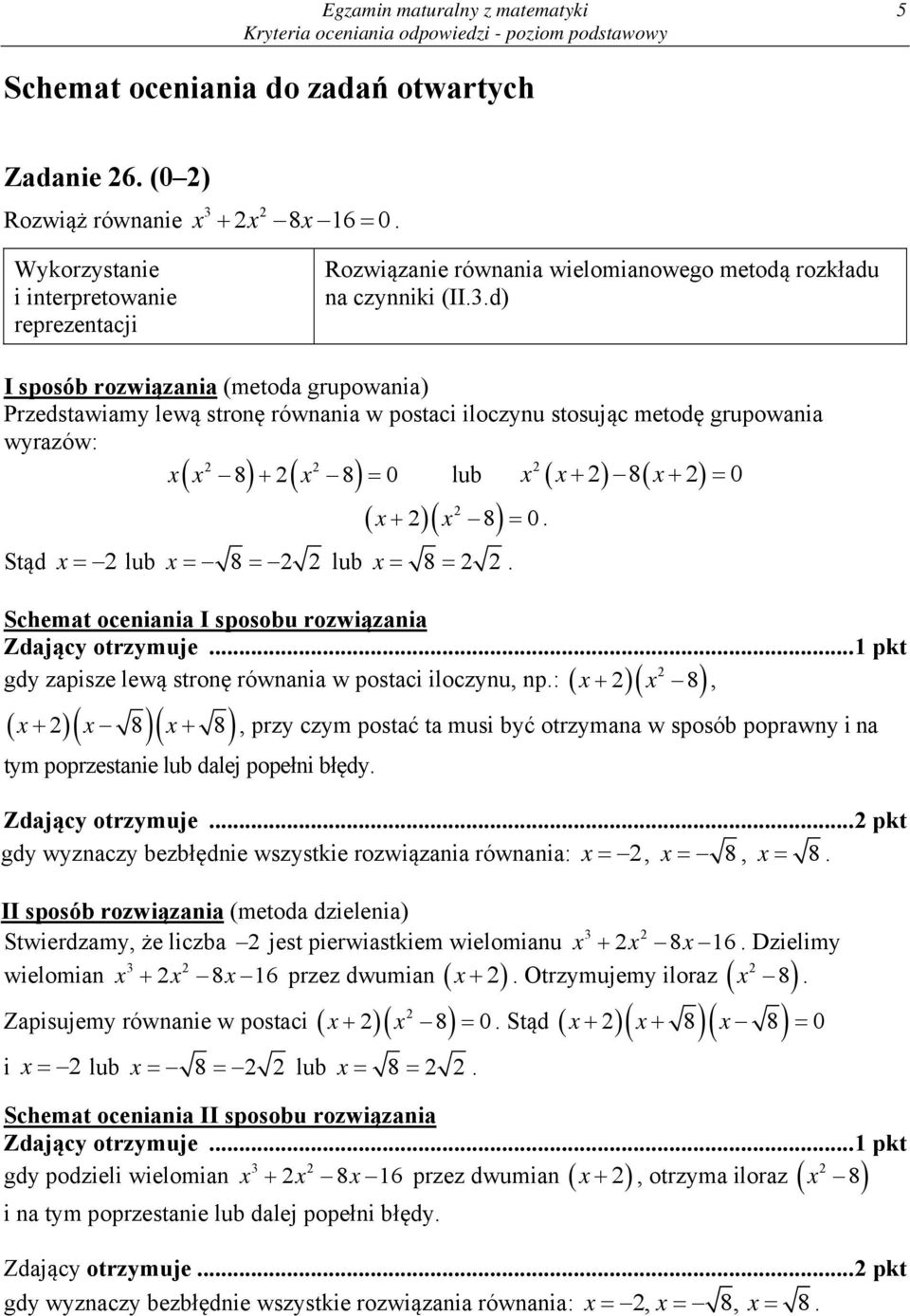 x 8 Schemat oceniania I sposobu rozwiązania Zdający otrzymuje pkt x x 8, gdy zapisze lewą stronę równania w postaci iloczynu, np: x x 8 x 8, przy czym postać ta musi być otrzymana w sposób poprawny i