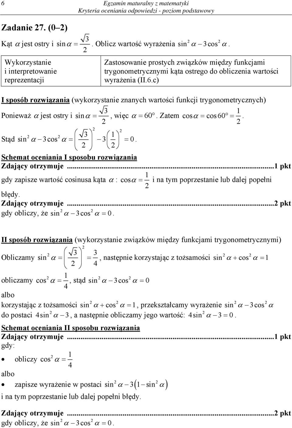 cos 60 Stąd sin cos 0 Schemat oceniania I sposobu rozwiązania Zdający otrzymuje pkt gdy zapisze wartość cosinusa kąta : cos i na tym poprzestanie lub dalej popełni błędy Zdający otrzymuje pkt gdy