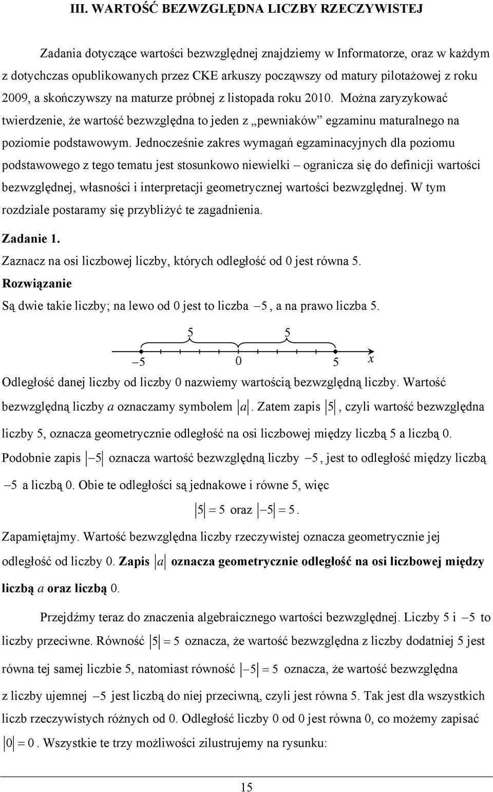 Jednocześnie zakres wymagań egzaminacyjnych dla poziomu podstawowego z tego tematu jest stosunkowo niewielki ogranicza się do definicji wartości bezwzględnej, własności i interpretacji geometrycznej