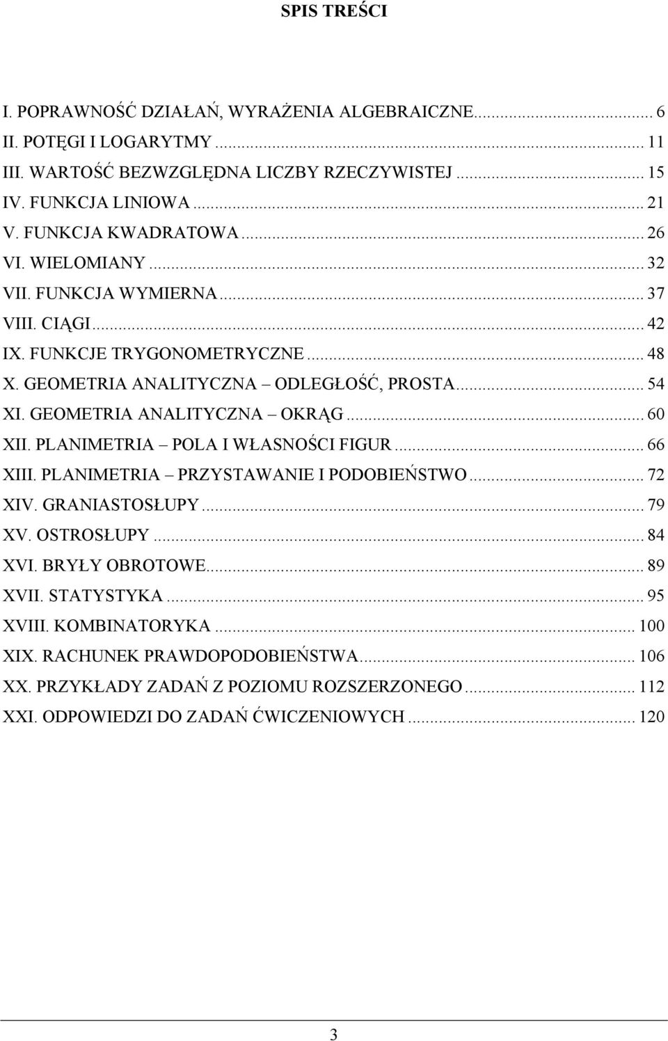 GEOMETRIA ANALITYCZNA OKRĄG... 60 XII. PLANIMETRIA POLA I WŁASNOŚCI FIGUR... 66 XIII. PLANIMETRIA PRZYSTAWANIE I PODOBIEŃSTWO... 7 XIV. GRANIASTOSŁUPY... 79 XV. OSTROSŁUPY... 8 XVI.