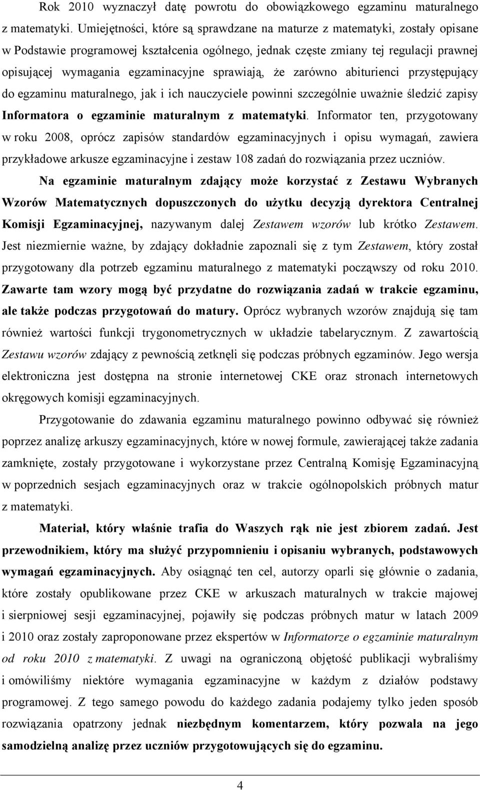 sprawiają, że zarówno abiturienci przystępujący do egzaminu maturalnego, jak i ich nauczyciele powinni szczególnie uważnie śledzić zapisy Informatora o egzaminie maturalnym z matematyki.