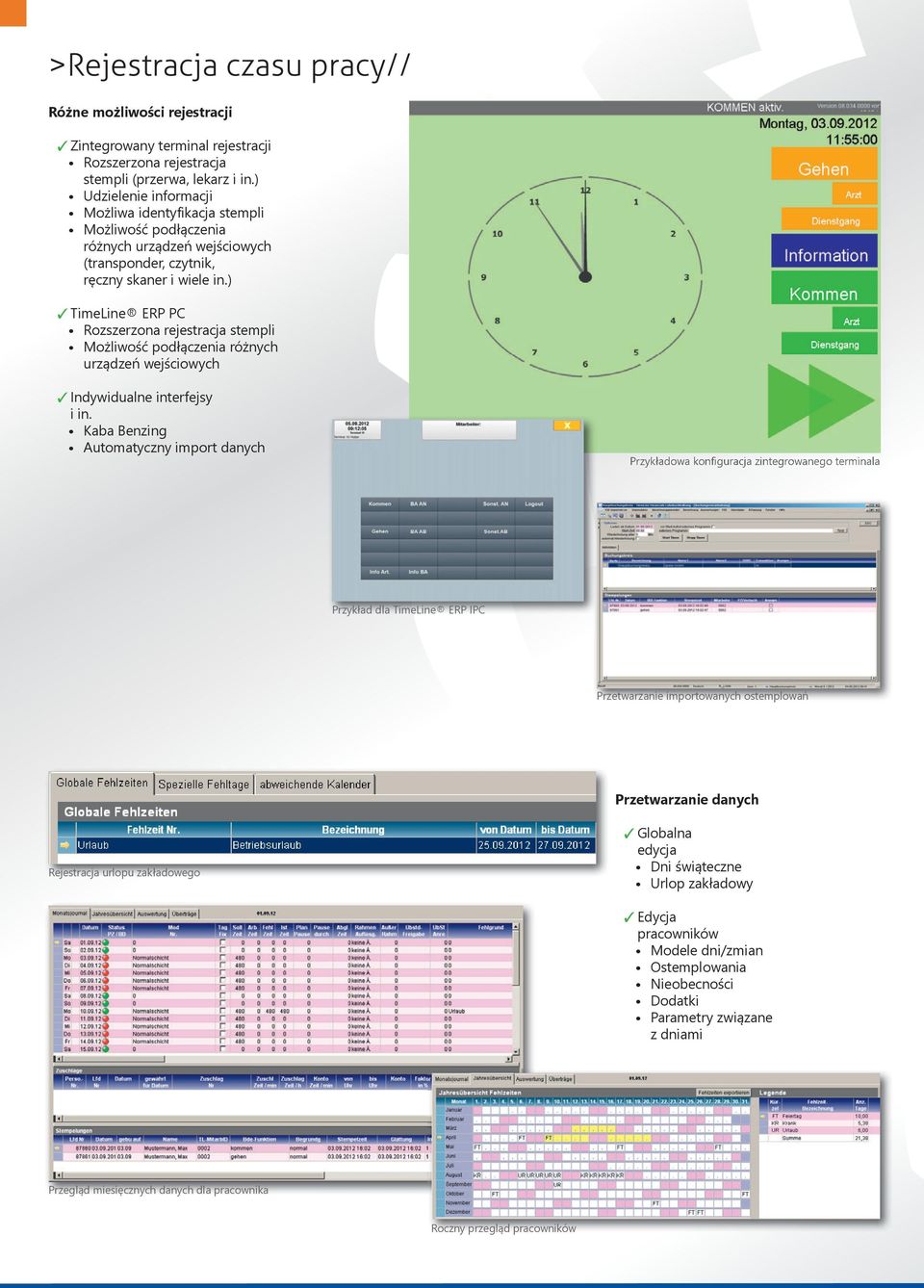 ) 7 TimeLine ERP PC Rozszerzona rejestracja stempli Możliwość podłączenia różnych urządzeń wejściowych 7 Indywidualne interfejsy i in.