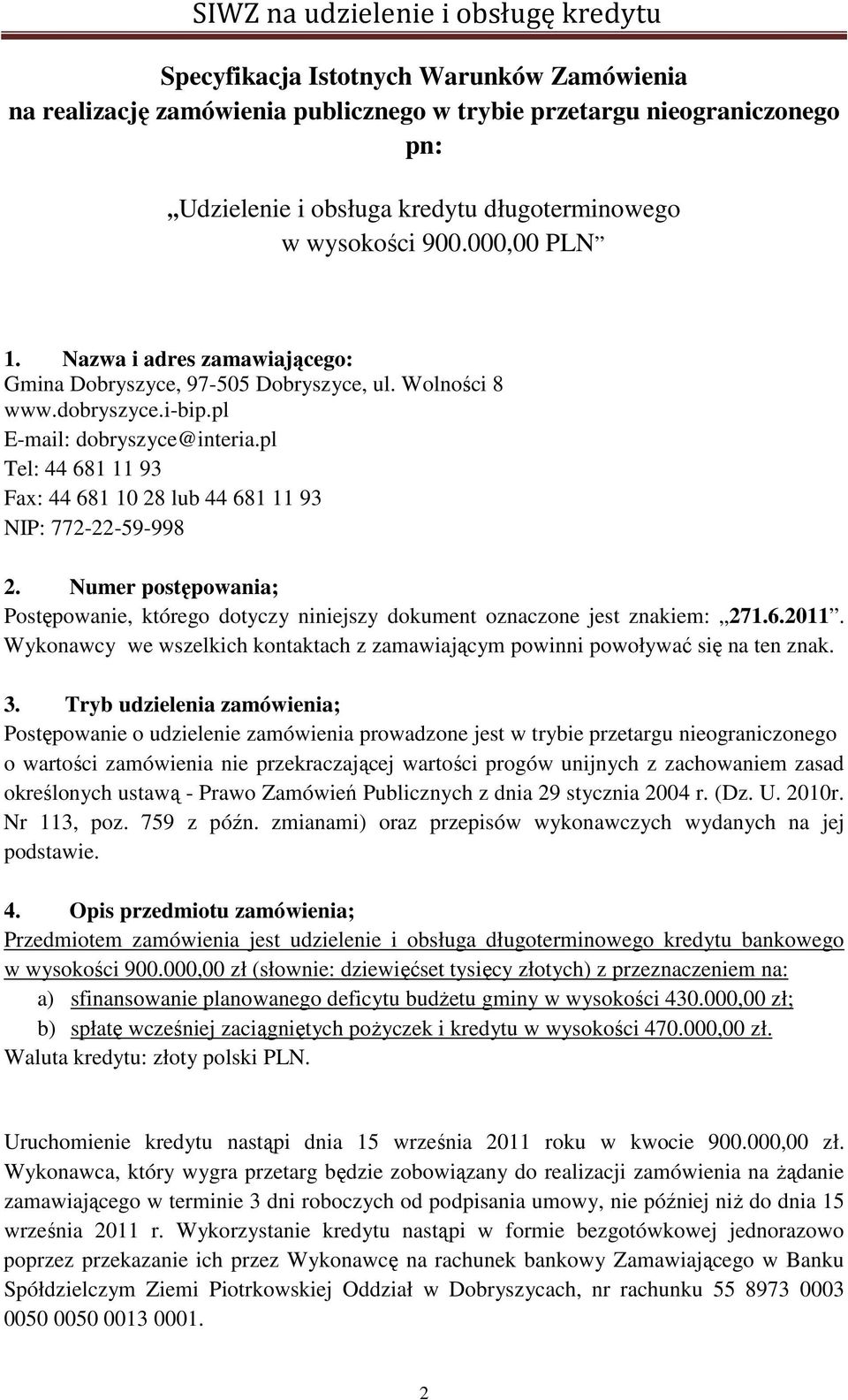 pl Tel: 44 681 11 93 Fax: 44 681 10 28 lub 44 681 11 93 NIP: 772-22-59-998 2. Numer postępowania; Postępowanie, którego dotyczy niniejszy dokument oznaczone jest znakiem: 271.6.2011.