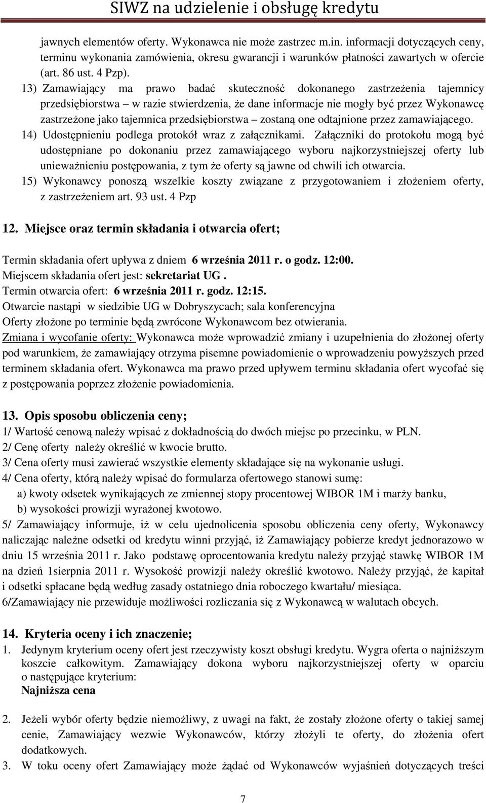 przedsiębiorstwa zostaną one odtajnione przez zamawiającego. 14) Udostępnieniu podlega protokół wraz z załącznikami.