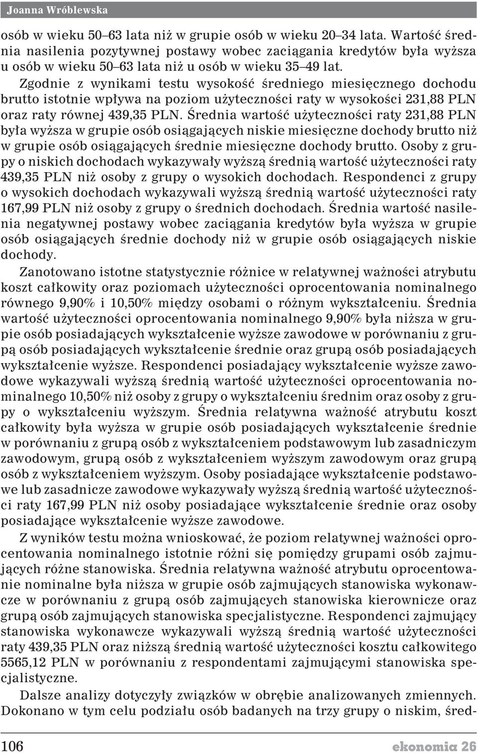 Zgodnie z wynikami testu wysokoœæ œredniego miesiêcznego dochodu brutto istotnie wp³ywa na poziom u ytecznoœci raty w wysokoœci 231,88 PLN oraz raty równej 439,35 PLN.