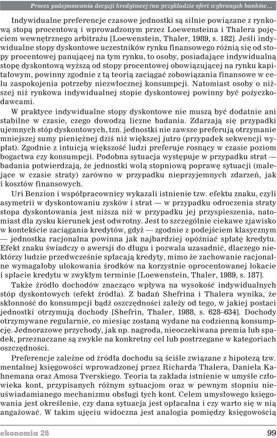 Jeœli indywidualne stopy dyskontowe uczestników rynku finansowego ró ni¹ siê od stopy procentowej panuj¹cej na tym rynku, to osoby, posiadaj¹ce indywidualn¹ stopê dyskontow¹ wy sz¹ od stopy