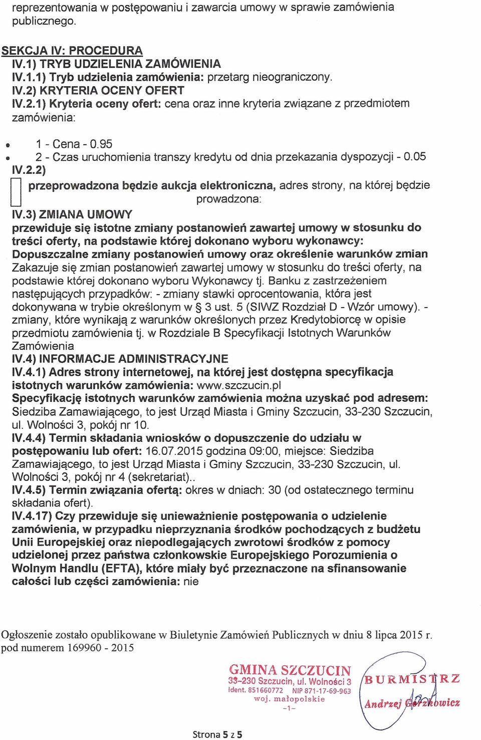 3) ZMIANA UMOWY przewiduje się isttne zmiany pstanwień zawartej umwy w stsunku d treści ferty, na pdstawie której dknan wybru wyknawcy: Dpuszczalne zmiany pstanwień umwy raz kreślenie warunków zmian