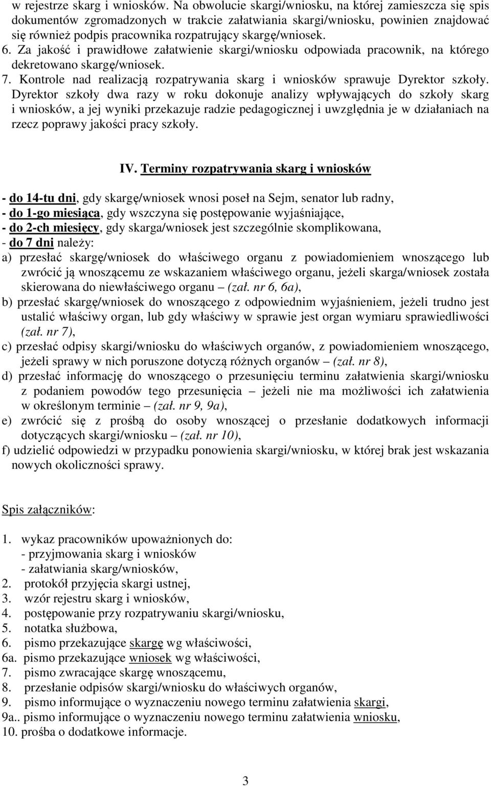 6. Za jakość i prawidłowe załatwienie skargi/wniosku odpowiada pracownik, na którego dekretowano skargę/wniosek. 7. Kontrole nad realizacją rozpatrywania skarg i wniosków sprawuje Dyrektor szkoły.