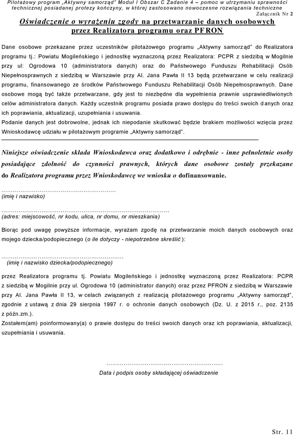 : Powiatu Mogileńskiego i jednostkę wyznaczoną przez Realizatora: PCPR z siedzibą w Mogilnie przy ul: Ogrodowa 10 (administratora danych) oraz do Państwowego Funduszu Rehabilitacji Osób