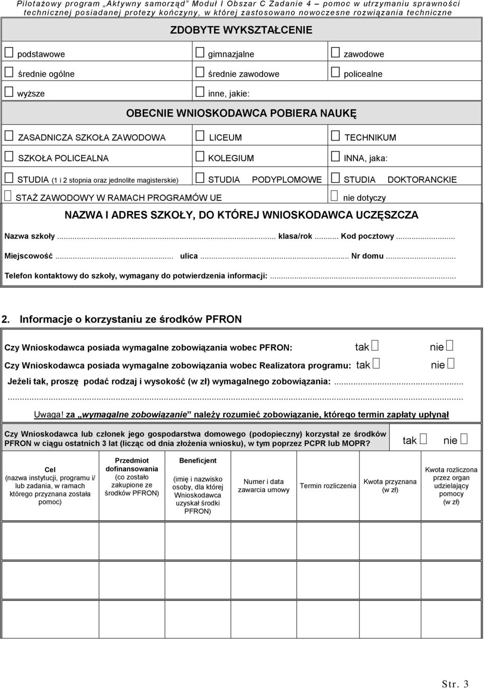 DO KTÓREJ WNIOSKODAWCA UCZĘSZCZA Nazwa szkoły... klasa/rok... Kod pocztowy... Miejscowość... ulica... Nr domu... Telefon kontaktowy do szkoły, wymagany do potwierdzenia informacji:... 2.