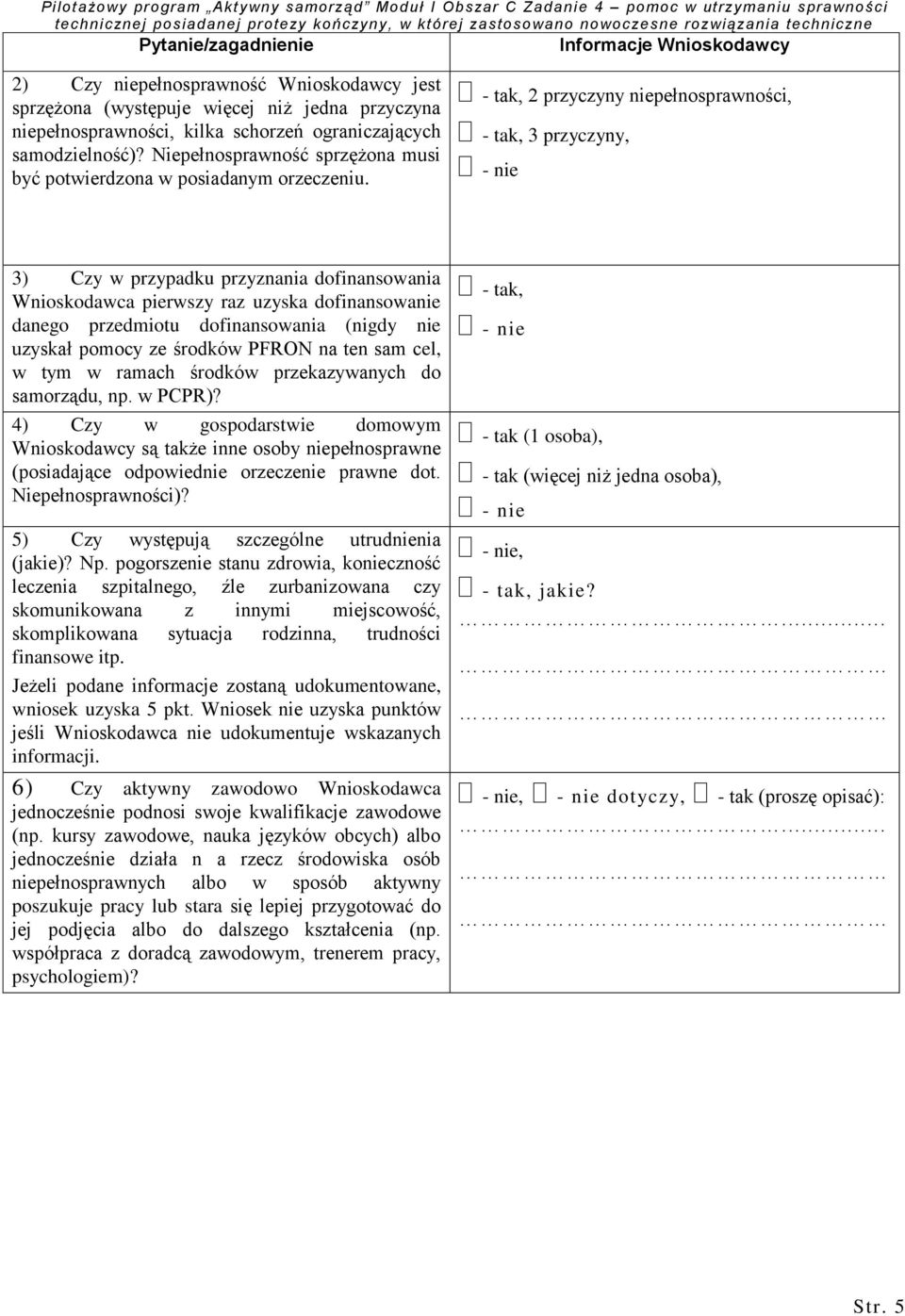 - tak, 2 przyczyny niepełnosprawności, - tak, 3 przyczyny, - nie 3) Czy w przypadku przyznania dofinansowania Wnioskodawca pierwszy raz uzyska dofinansowanie danego przedmiotu dofinansowania (nigdy