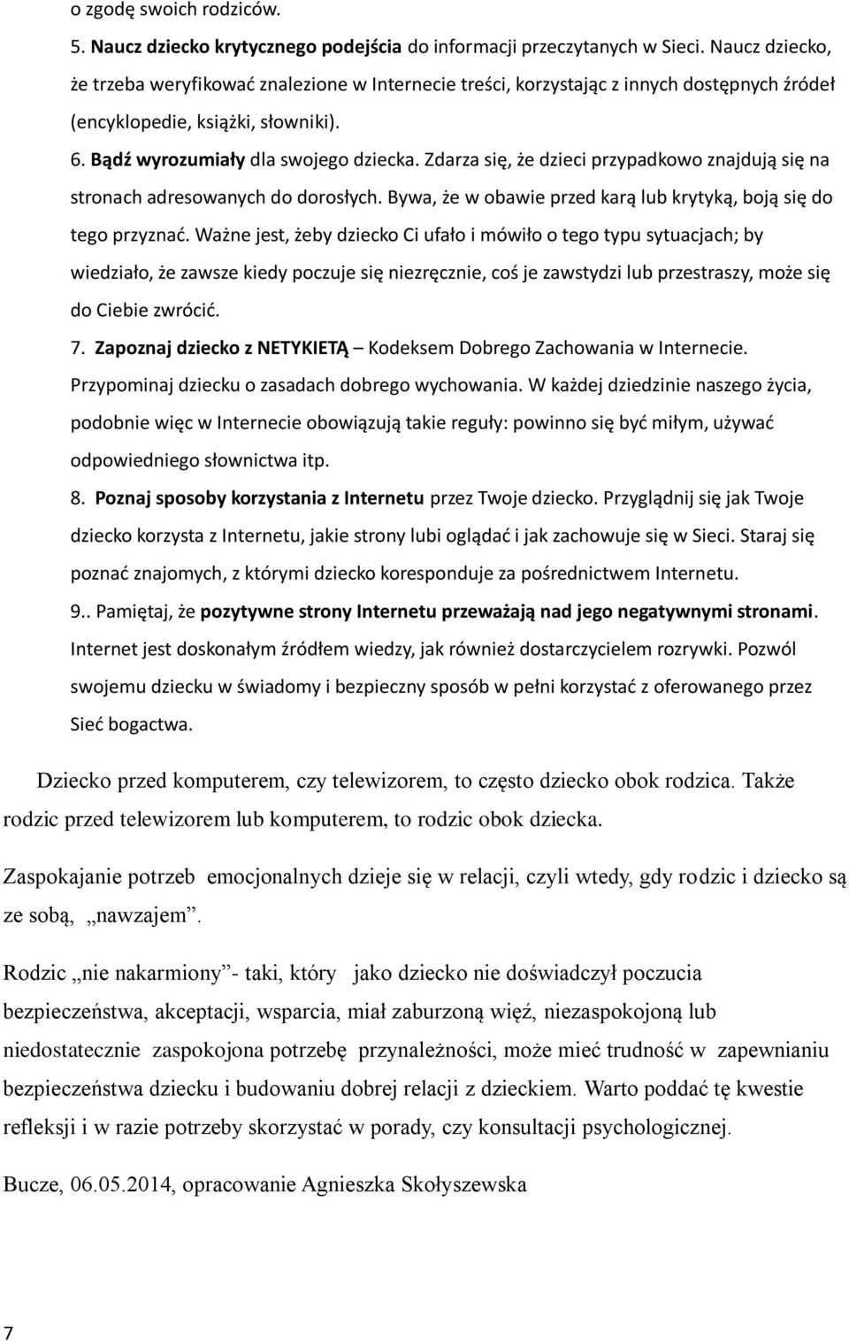 Zdarza się, że dzieci przypadkowo znajdują się na stronach adresowanych do dorosłych. Bywa, że w obawie przed karą lub krytyką, boją się do tego przyznać.