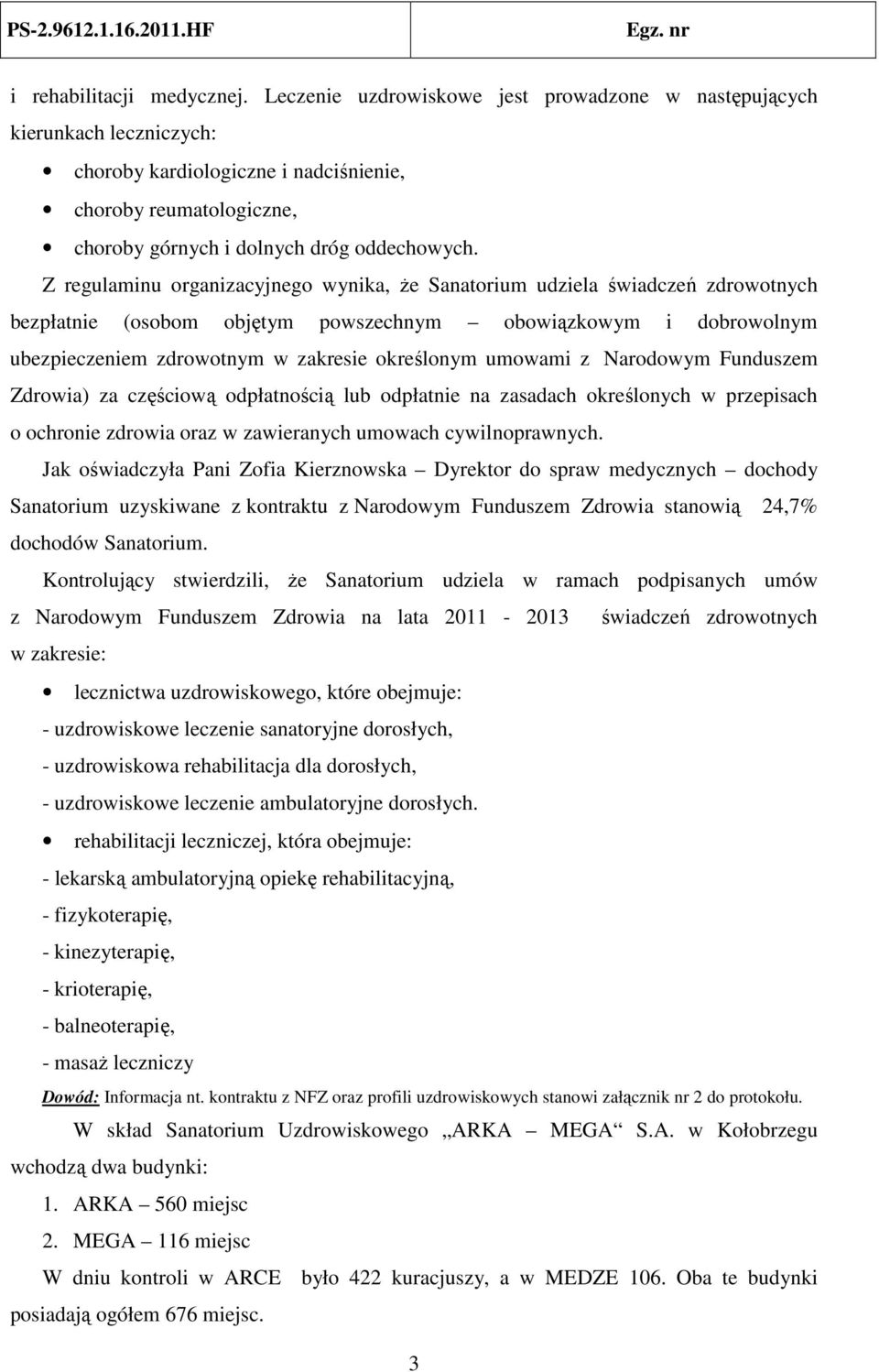 Z regulaminu organizacyjnego wynika, że Sanatorium udziela świadczeń zdrowotnych bezpłatnie (osobom objętym powszechnym obowiązkowym i dobrowolnym ubezpieczeniem zdrowotnym w zakresie określonym