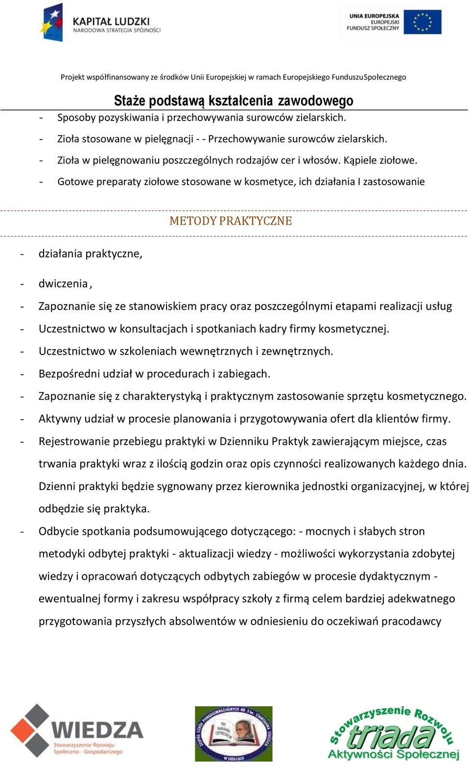 - Gotowe preparaty ziołowe stosowane w kosmetyce, ich działania I zastosowanie METODY PRAKTYCZNE - działania praktyczne, - dwiczenia, - Zapoznanie się ze stanowiskiem pracy oraz poszczególnymi