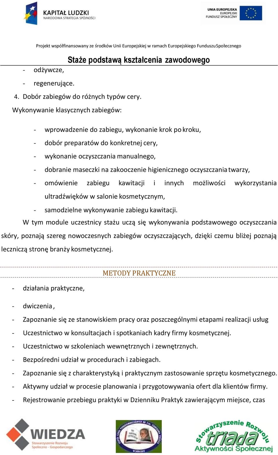 higienicznego oczyszczania twarzy, - omówienie zabiegu kawitacji i innych możliwości wykorzystania ultradźwięków w salonie kosmetycznym, - samodzielne wykonywanie zabiegu kawitacji.