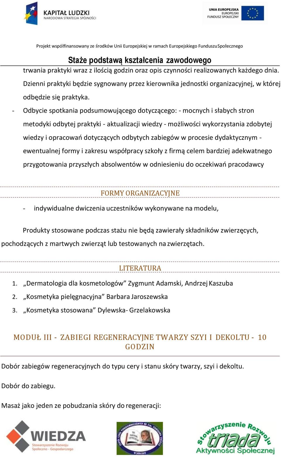 zabiegów w procesie dydaktycznym - ewentualnej formy i zakresu współpracy szkoły z firmą celem bardziej adekwatnego przygotowania przyszłych absolwentów w odniesieniu do oczekiwań pracodawcy FORMY