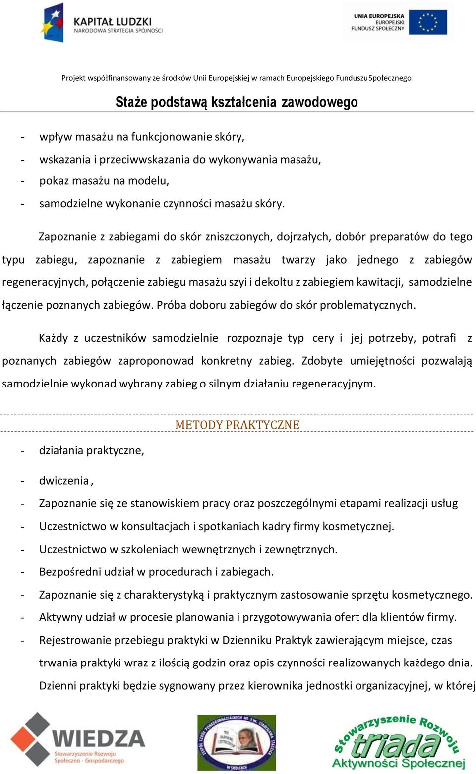 szyi i dekoltu z zabiegiem kawitacji, samodzielne łączenie poznanych zabiegów. Próba doboru zabiegów do skór problematycznych.