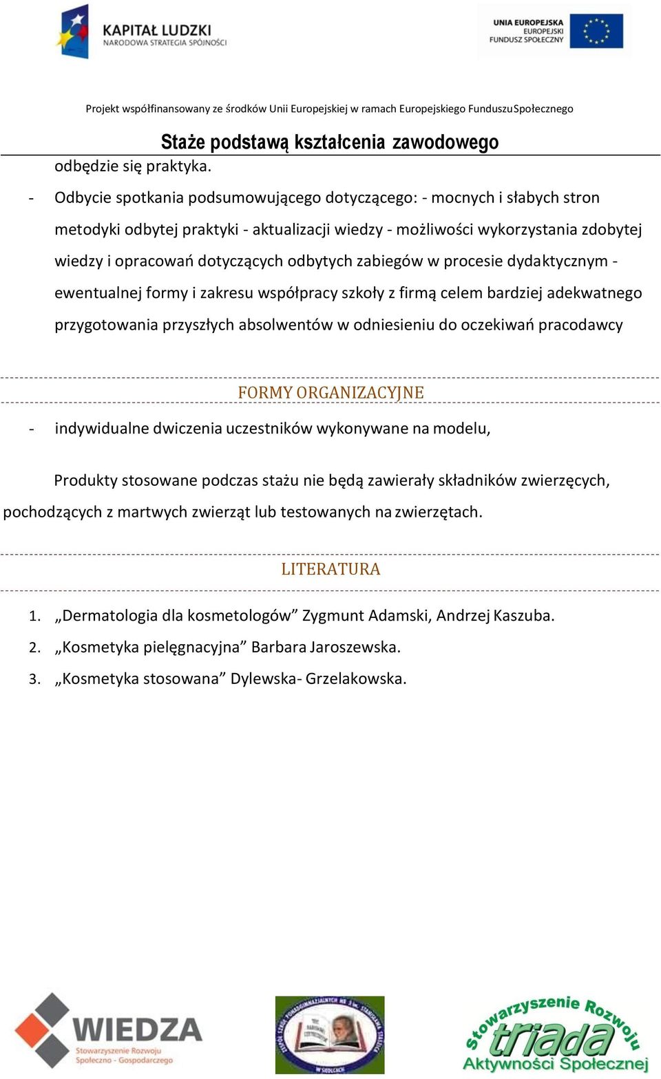 zabiegów w procesie dydaktycznym - ewentualnej formy i zakresu współpracy szkoły z firmą celem bardziej adekwatnego przygotowania przyszłych absolwentów w odniesieniu do oczekiwań pracodawcy FORMY